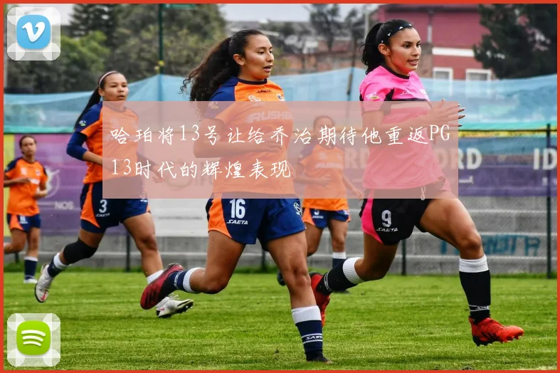 哈珀将13号让给乔治期待他重返PG13时代的辉煌表现